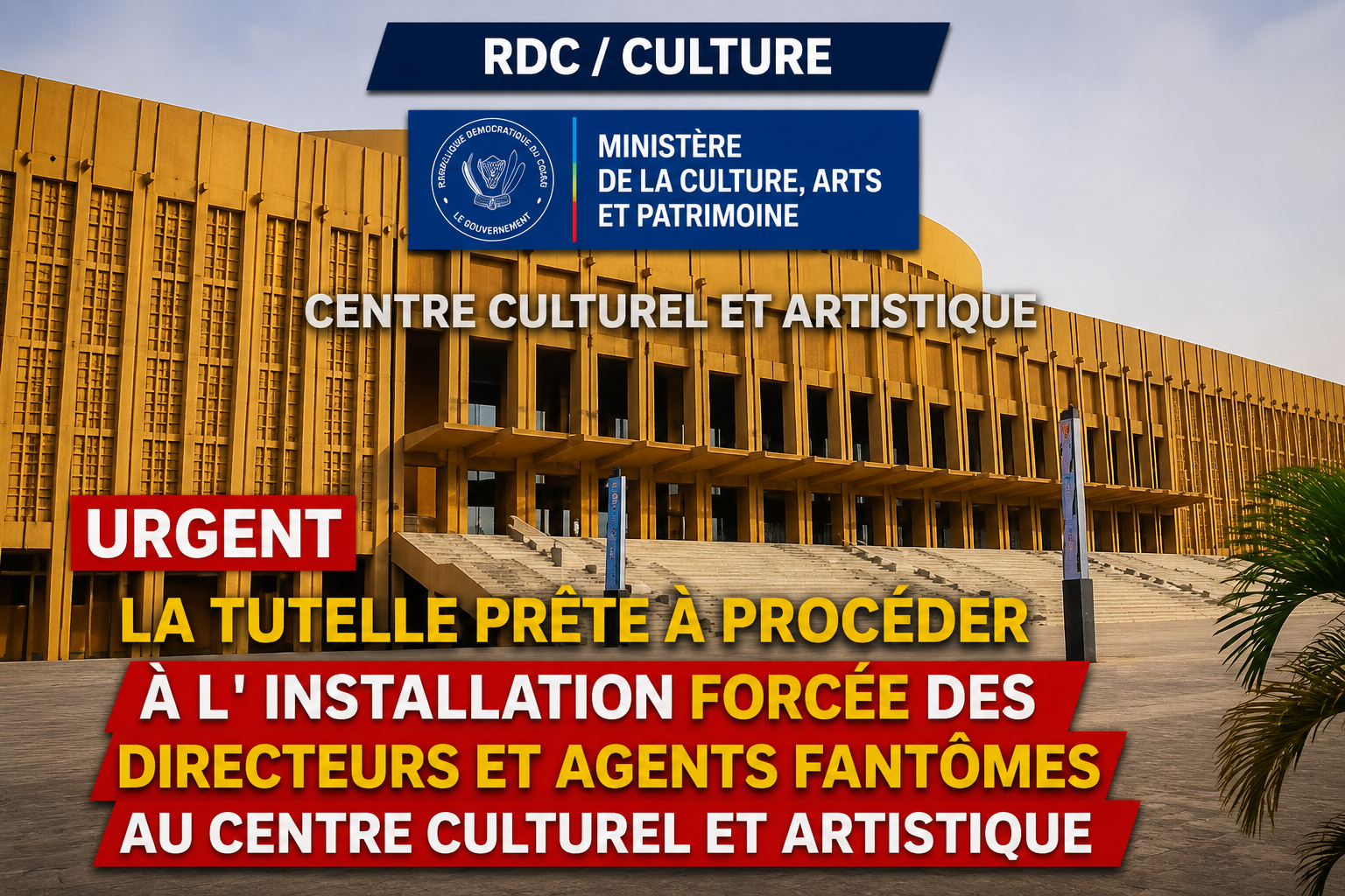 RDC/ CULTURELA TUTELLE PRÊTE À PROCÉDER À L&rsquo; INSTALLATION FORCÉE DES DIRECTEURS ET AGENTS FANTOMES AU CENTRE CULTUREL ET ARTISTIQUE
