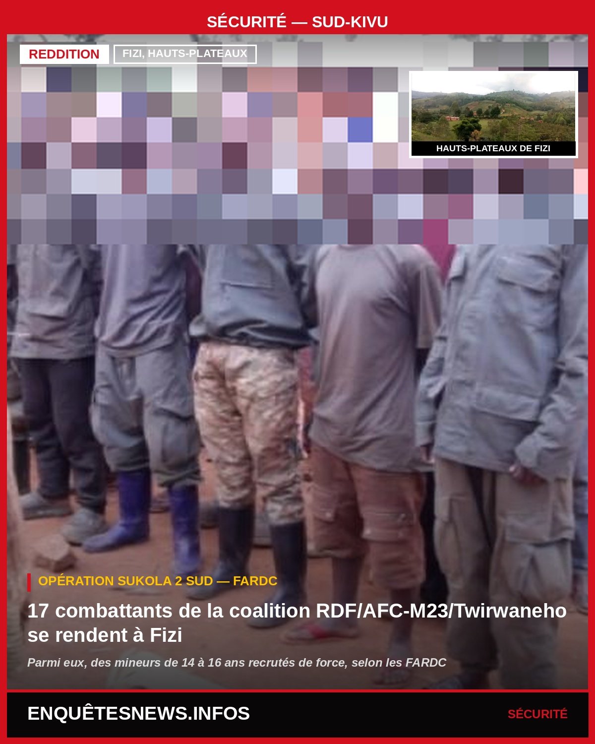 RDC/SUD-KIVU : 17 COMBATTANTS DE LA COALITION RDF/AFC-M23/TWIRWANEHO SE RENDENT À FIZI RDC/SUD-KIVU : 17 COMBATTANTS DE LA COALITION RDF/AFC-M23/TWIRWANEHO SE RENDENT À FIZI
